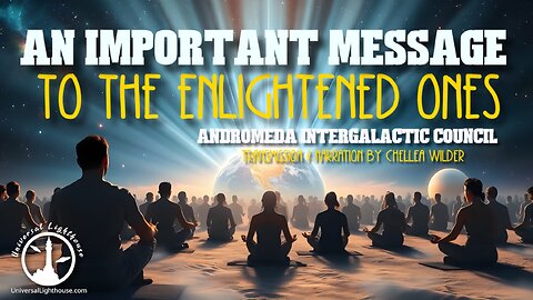 An Important Message to The Enlightened Ones ~ Andromeda Intergalactic Council ~ Chellea Wilder