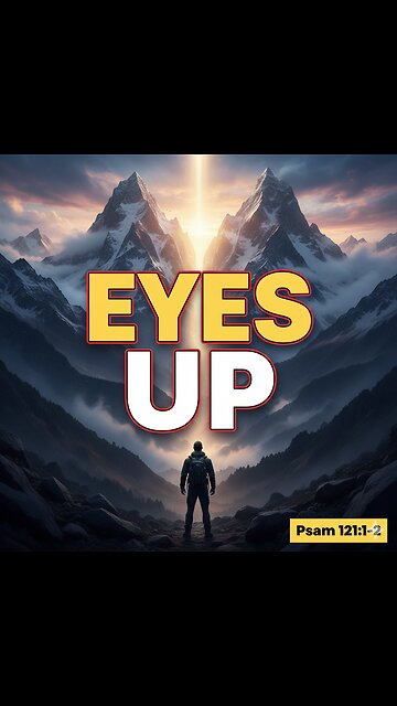 "EYES UP: Where Your Real Help Comes From (Psalm 121:1–2)"