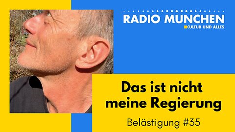 Belästigungen #35 - Das ist nicht meine Regierung!