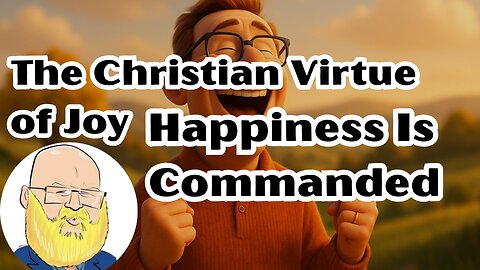Happiness Is Commanded: The Christian Virtue of Joy