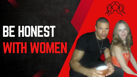 Be honest with women