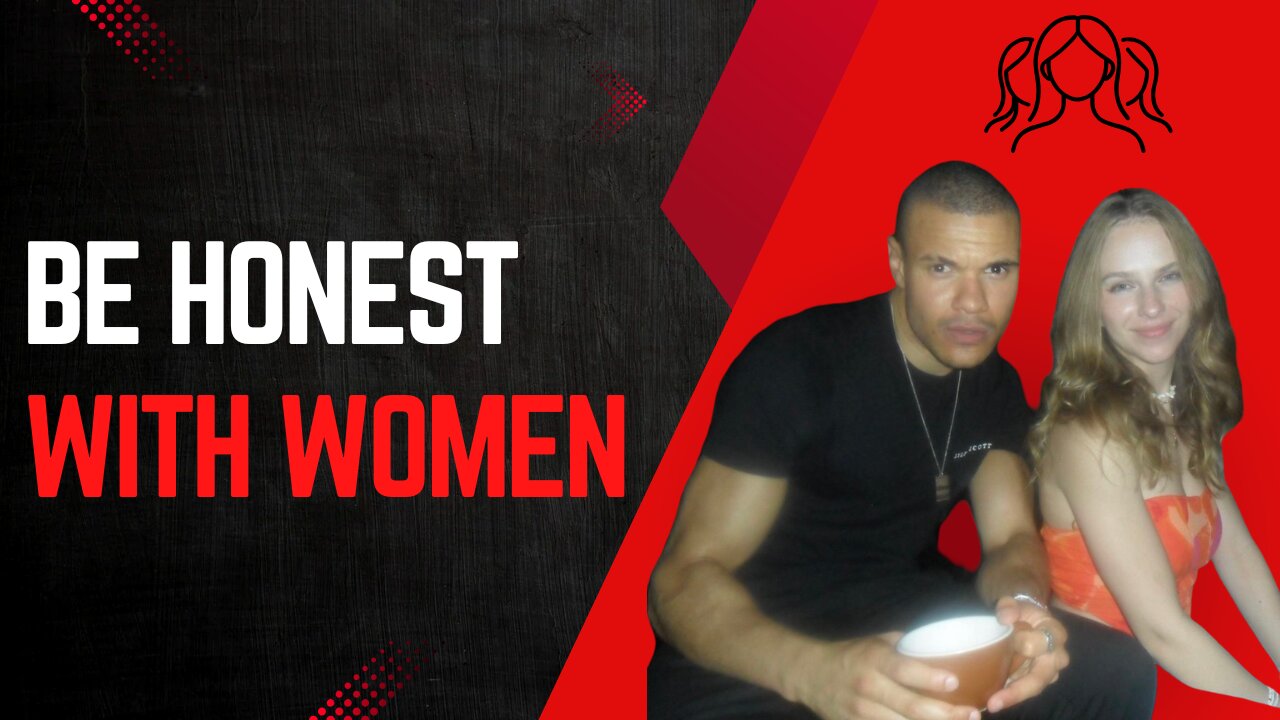 Be honest with women