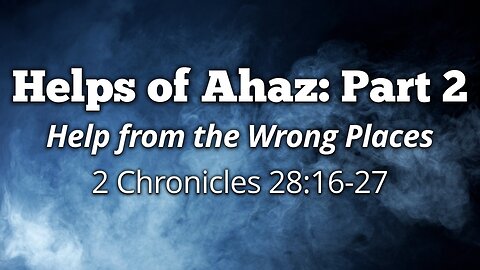 Sep. 17, 2025 - Midweek Service - Ahaz: Help from the Wrong Places (2 Chron. 28:16-27)