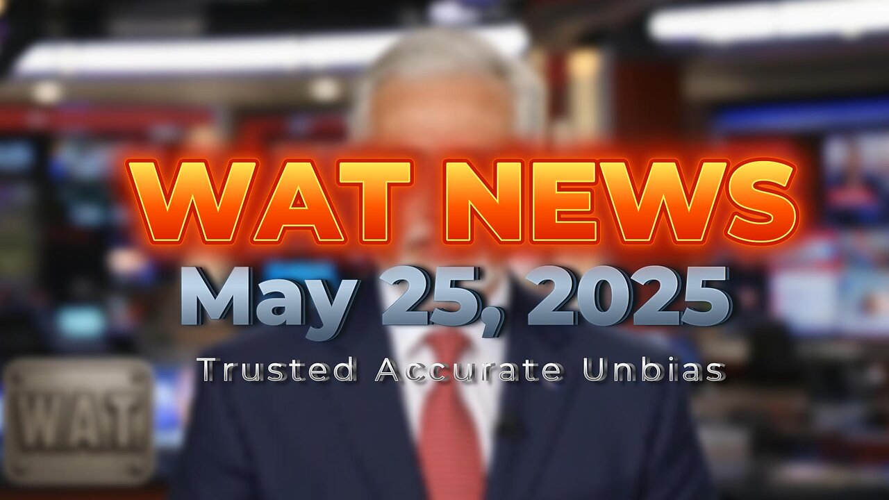 WAT News May 25, 2025 Headlines