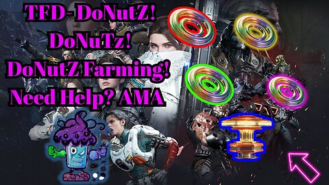 TFD DonutZ DoNuTz dOnUtZ!!! farming!!! need help? AMA