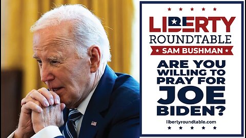 Are You Willing To Pray For Joe Biden?