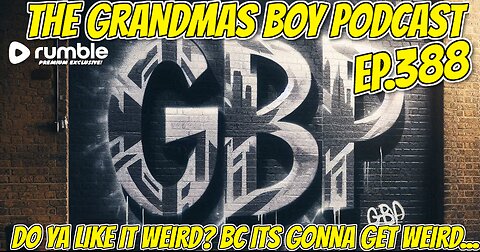 The Grandmas Boy Podcast EP.388-DO YOU LIKE IT WEIRD? BC ITS GONNA GET WEIRD! **PREMIUM EXCLUSIVE!**