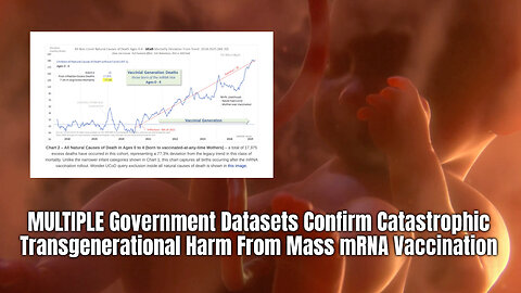 MULTIPLE Government Datasets Confirm Catastrophic Transgenerational Harm From Mass mRNA Vaccination