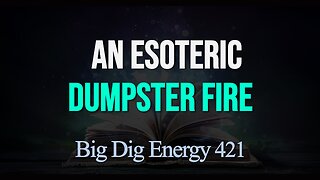 Big Dig Energy 421: An Esoteric Dumpster Fire