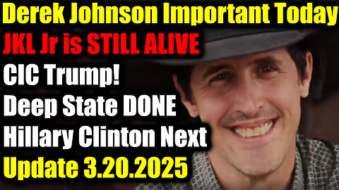 Derek Johnson Important Today 3.20.25: JKL Jr is STILL ALIVE, CIC Trump! Hillary Clinton Next