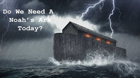 Jul 27/25 | Do We Need A Noah's Ark Today?