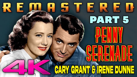 Penny Serenade - REMASTERED (4K - UHD) Starring Cary Grant & Irene Dunne (Part 5 of 6)