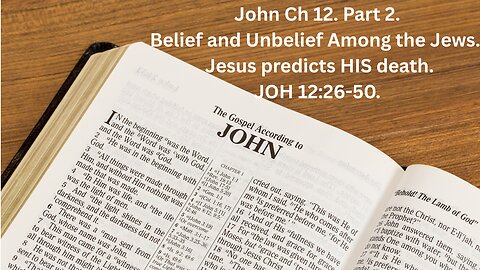 John Ch 12. Part 2. Belief and Unbelief Among the Jews. Jesus predicts HIS death. JOH 12:26-50.