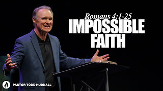 Romans Part 8: IMPOSSIBLE FAITH - Rom. 4:1-25 | Pastor Todd Hudnall (Message Only)