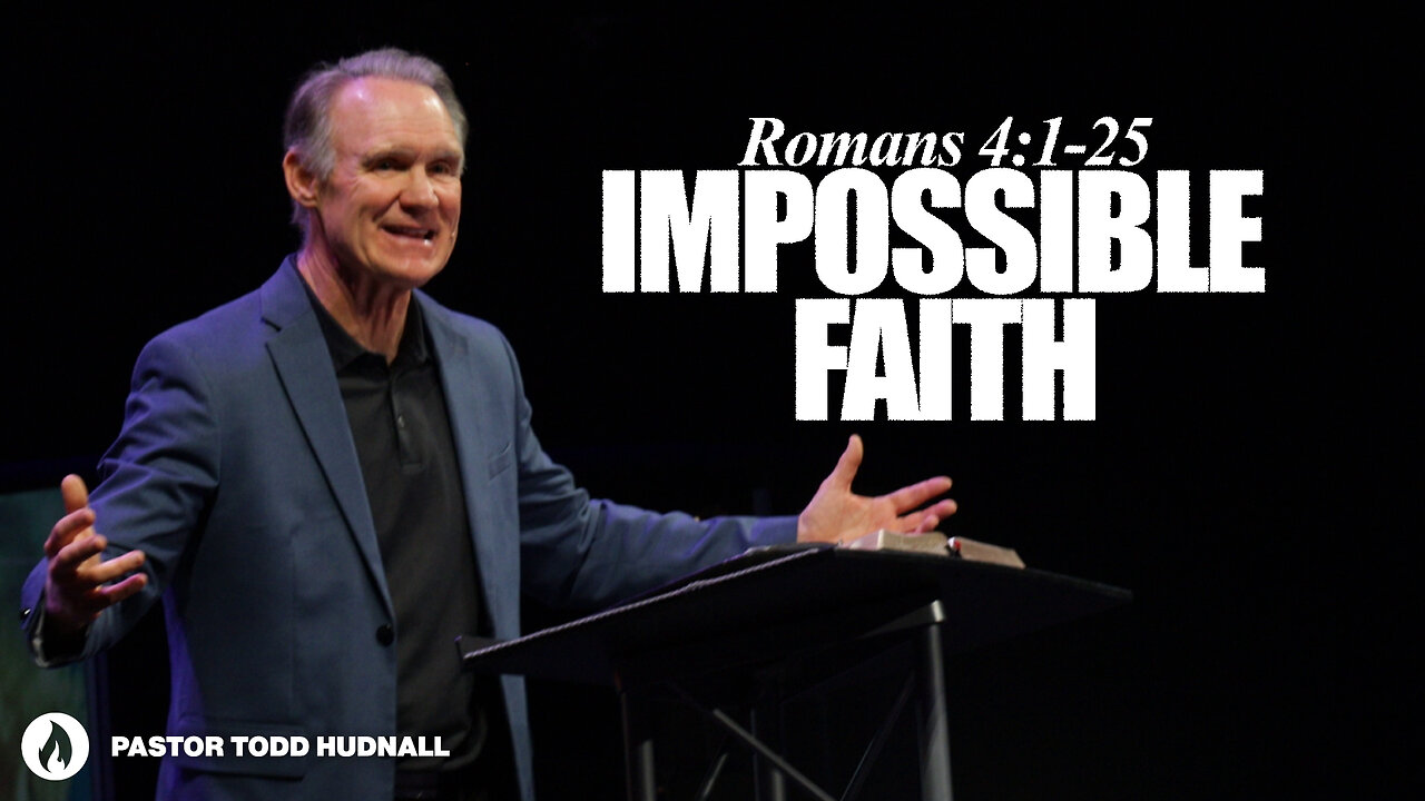 Romans Part 8: IMPOSSIBLE FAITH - Rom. 4:1-25 | Pastor Todd Hudnall (Message Only)