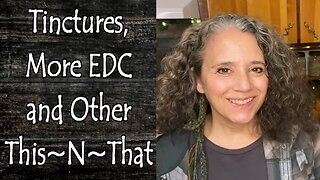 Tinctures, More EDC, Channel Updates and Other This~N~That