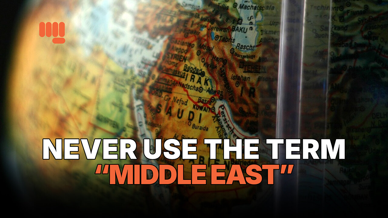 NEVER USE THE TERM “MIDDLE EAST”