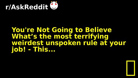 You're Not Going to Believe What’s the most terrifying weirdest unspoken rule at your job! - This...