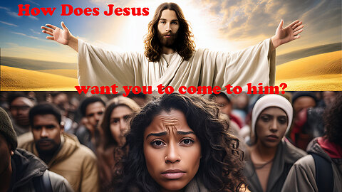 How Jesus wants you to come to him.