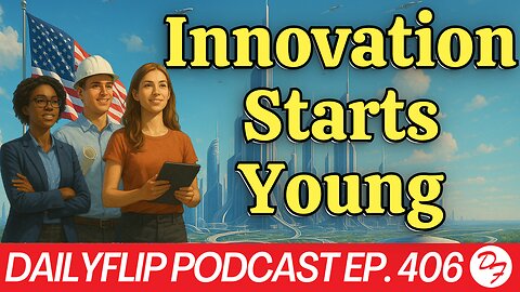 How To Spur On Youth Innovation - DailyFlip Podcast Ep. 406 - 5/28/25