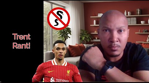Trent Leaving Liverpool: Why He’s NOT a Snake – My Honest Rant