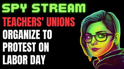 SPY STREAM: Teachers Unions Organize To Protest On Labor Day