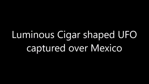 Un OVNI lumineux en forme de cigare capturé au-dessus du Mexique
