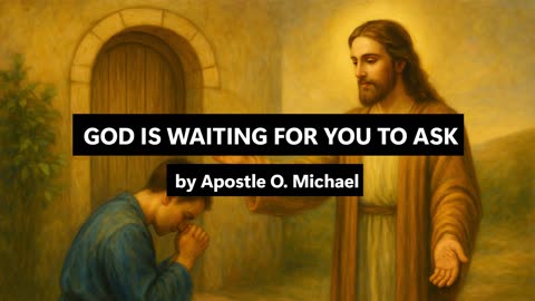 GOD IS WAITING FOR YOU TO ASK by Apostle O. Michael