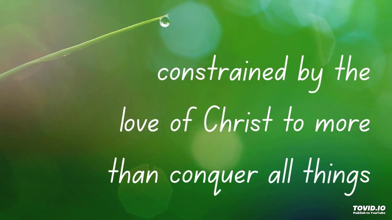 constrained by the love of Christ to more than conquer all things