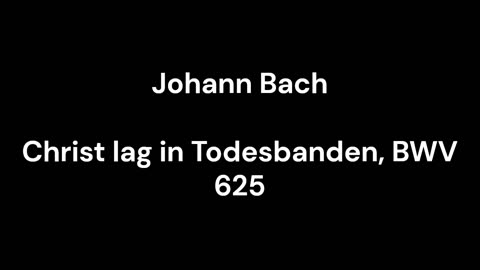 Christ lag in Todesbanden, BWV 625 - Made with Clipchamp