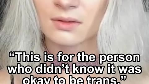 “This is for the person who didn’t know it was okay to be trans.”