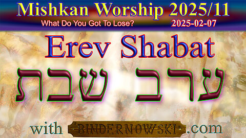 Erev Shabat Worship 11, Year 2025 (from 2025-02-07)