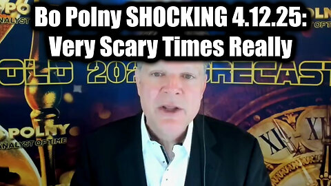 Bo Polny: Very Scary Times Really 4.12.25 - The Shocking Truth is Coming Out!