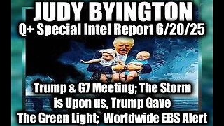 Judy Byington Special Update 6.20.25: Trump & G7 Meeting; The Storm is Upon us, Trump Gave The Green Light; Worldwide EBS Alert