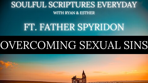 Overcoming Sexual Sins - Insights From Father Spyridon