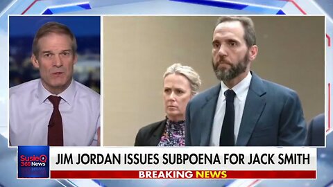 JIM JORDAN ISSUES SUBPOENA FOR JACK SMITH