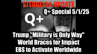 Situation Update 5.1.25 - Trump "Military is Only Way", EBS to Activate Worldwide