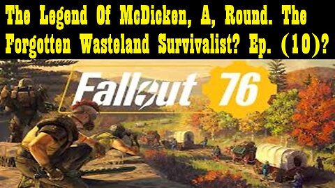 The Legend Of McDicken, A, Round. The Forgotten Wasteland Survivalist? Ep. (10)? #fallout76