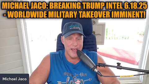 Michael Jaco: Breaking Trump Intel 6.18.25 - Worldwide Military Takeover Imminent!