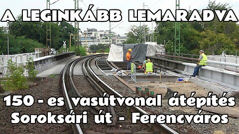 2024.07.23. 150-es vasútvonal átépítése, BuBe-projekt. A leginkább lemaradva: Soroksári út - Fradi