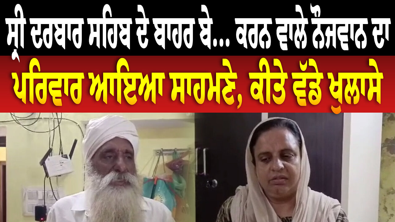 ਸ੍ਰੀ ਦਰਬਾਰ ਸਹਿਬ ਦੇ ਬਾਹਰ ਬੇ... ਕਰਨ ਵਾਲੇ ਨੌਜਵਾਨ ਦਾ ਪਰਿਵਾਰ ਆਇਆ ਸਾਹਮਣੇ, ਕੀਤੇ ਵੱਡੇ ਖੁਲਾਸੇ