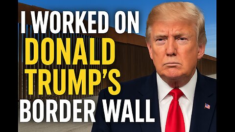What It Was Like Working on Trump’s Border Wall