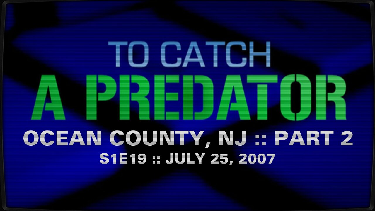 To Catch A Predator :: S1E19 :: Ocean County, NJ :: Part 2 :: 2007