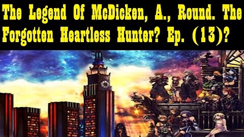 The Legend Of McDicken, A., Round. The Forgotten Heartless Hunter? Ep. (13)?