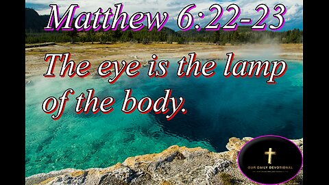 Matthew 6:22-23, If therefore thine eye be single,