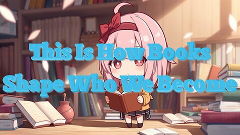 This Is How Books Shape Who We Become