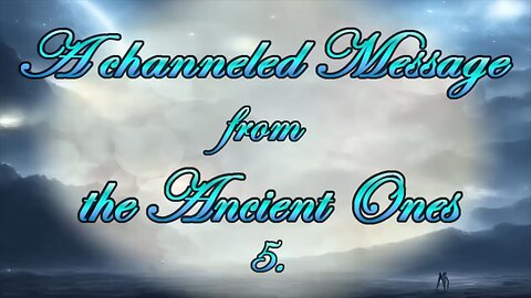 A Repost of the Message from the Ancient Ones - Part 5