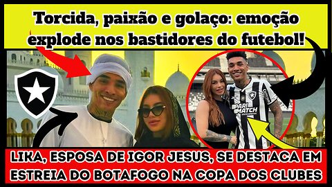 Maravilha! Mulher de #IgorJesus vira amuleto do #Botafogo em vitória emocionante contra o #psg #gol.