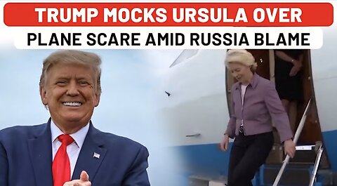 Trump Laughs At Ursula After Plane Scare Blamed On Russia: ‘NATO Took Away Her Ability To…’