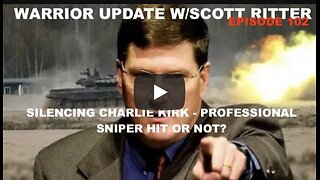 WARRIOR UPDATE W/SCOTT RITTER - SILENCING CHARLIE KIRK - PROFESSIONAL SNIPER HIT JOB OR NOT?